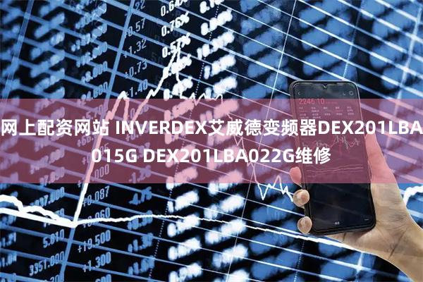 网上配资网站 INVERDEX艾威德变频器DEX201LBA015G DEX201LBA022G维修