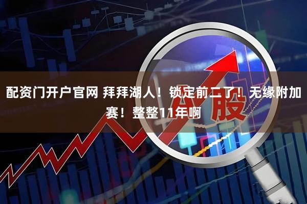 配资门开户官网 拜拜湖人!锁定前二了!无缘附加赛!整整11年啊
